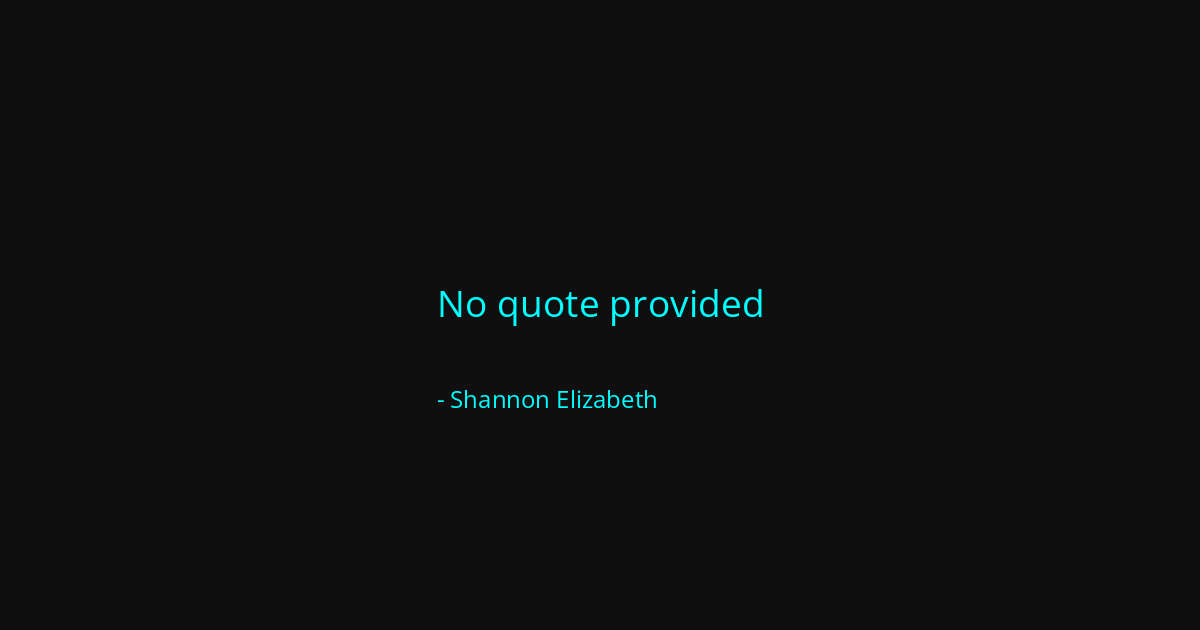 Quote by Shannon Elizabeth