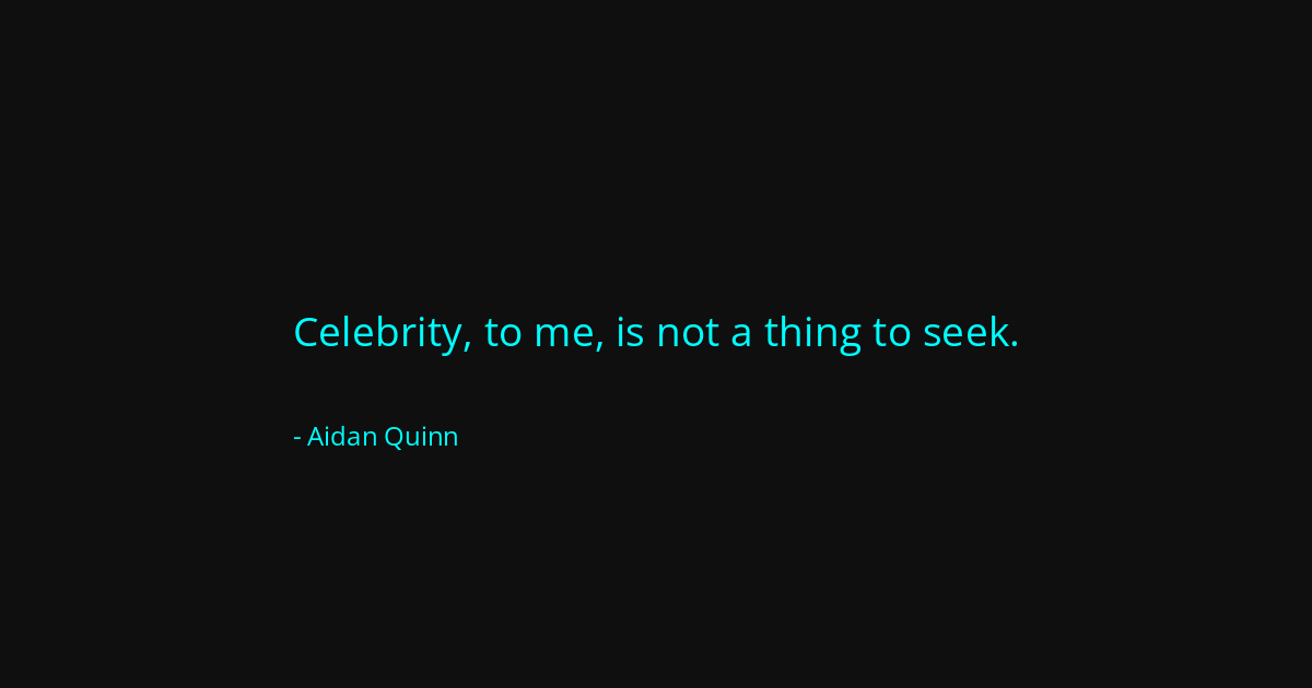 Quote by Aidan Quinn