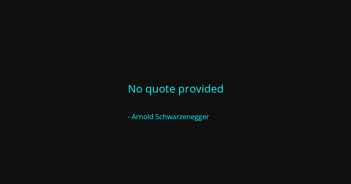 Quote by Arnold Schwarzenegger
