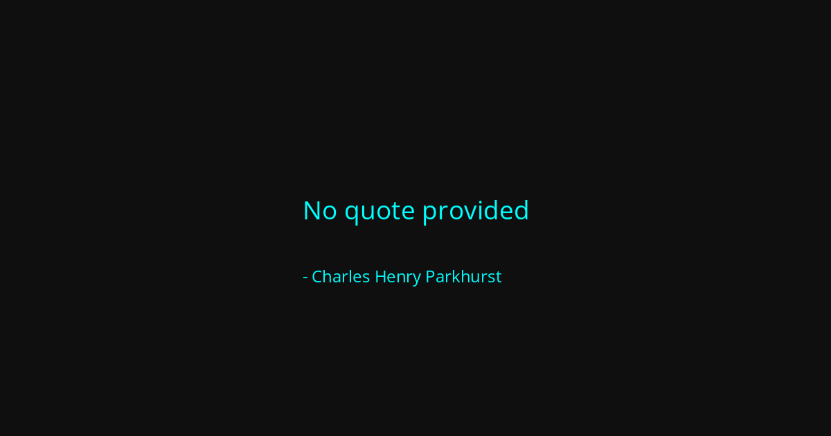 Quote by Charles Henry Parkhurst