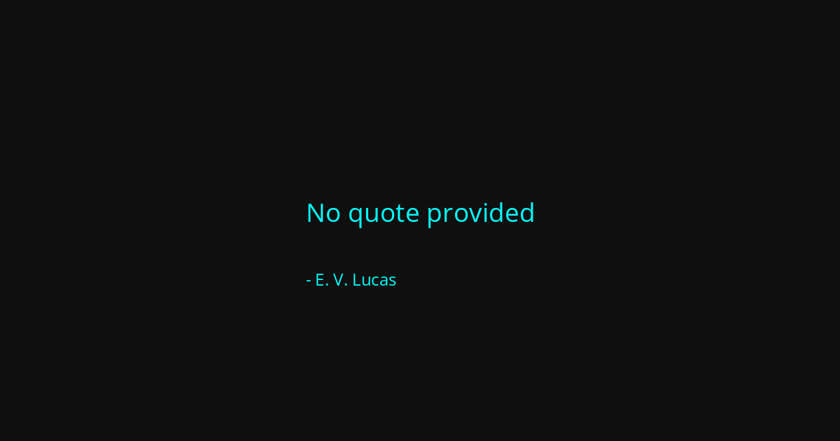 Quote by E. V. Lucas