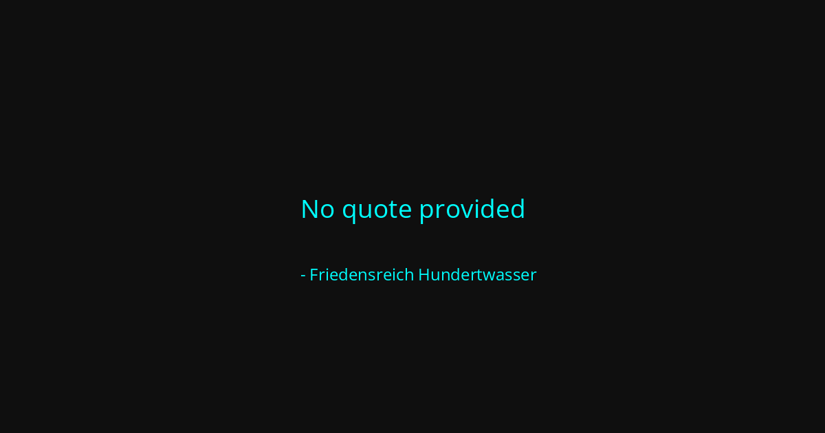 Quote by Friedensreich Hundertwasser