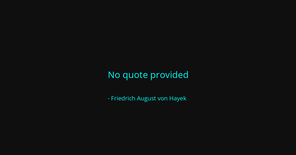 Quote by Friedrich August von Hayek