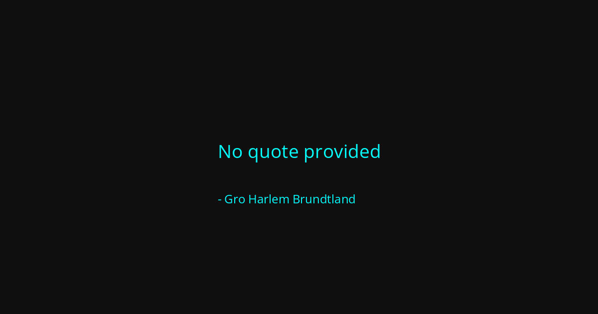 Quote by Gro Harlem Brundtland