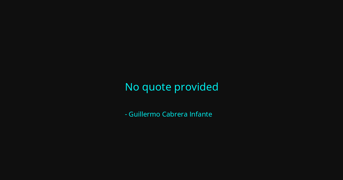 Quote by Guillermo Cabrera Infante