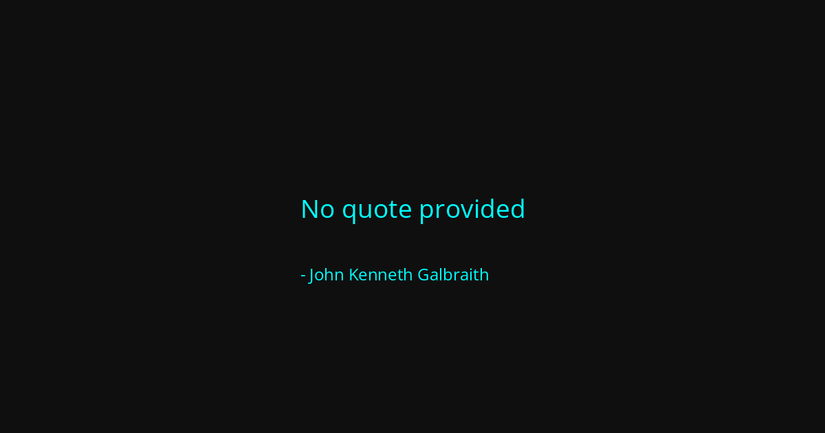 Quote by John Kenneth Galbraith