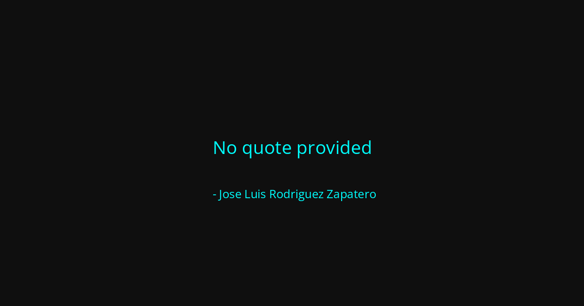 Quote by Jose Luis Rodriguez Zapatero
