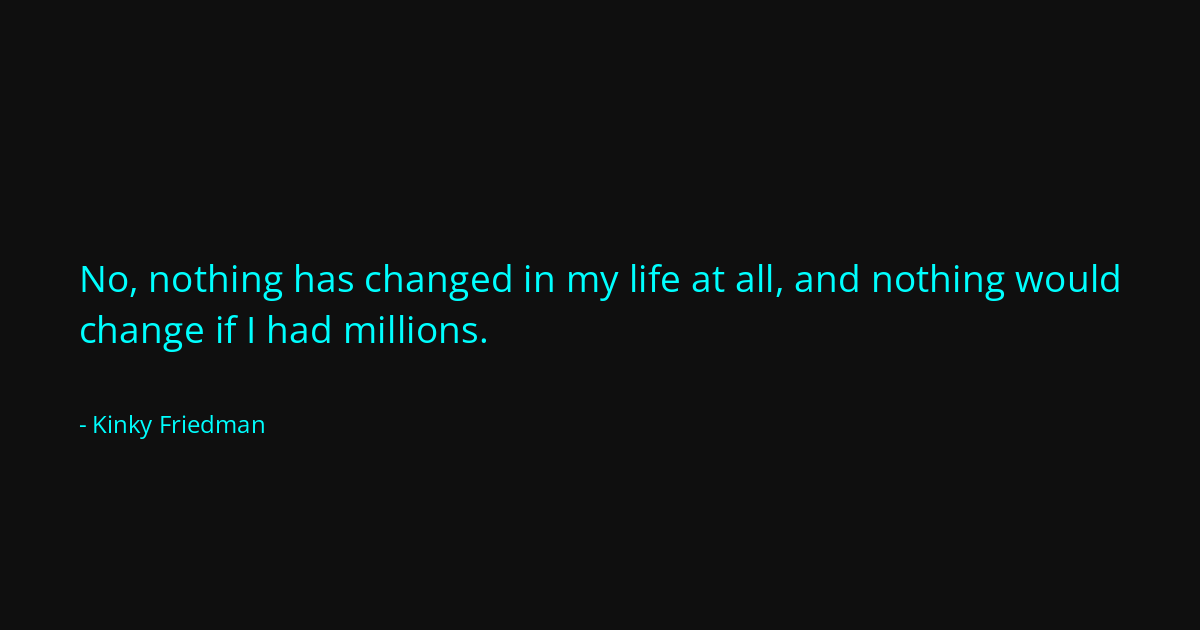 Quote by Kinky Friedman