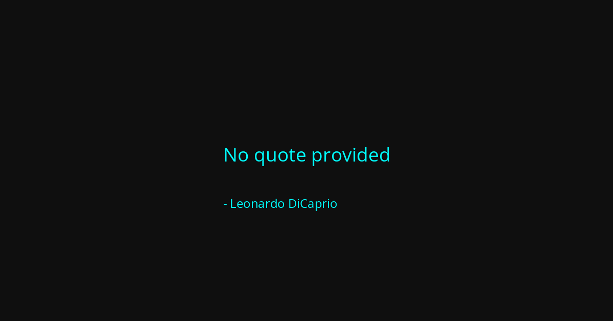 Quote by Leonardo DiCaprio