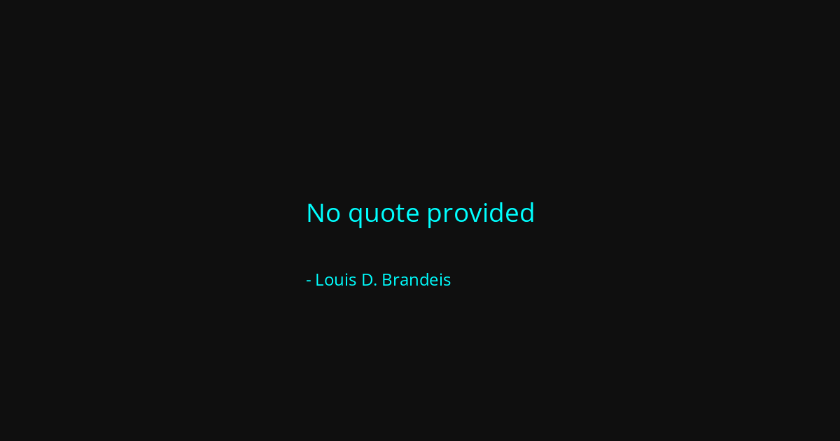 Quote by Louis D. Brandeis