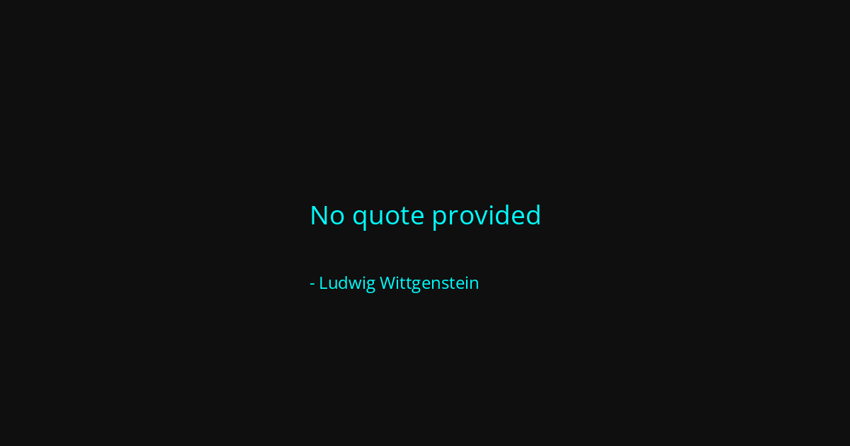 Quote by Ludwig Wittgenstein