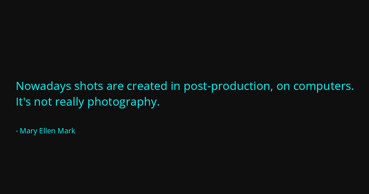 Quote by Mary Ellen Mark