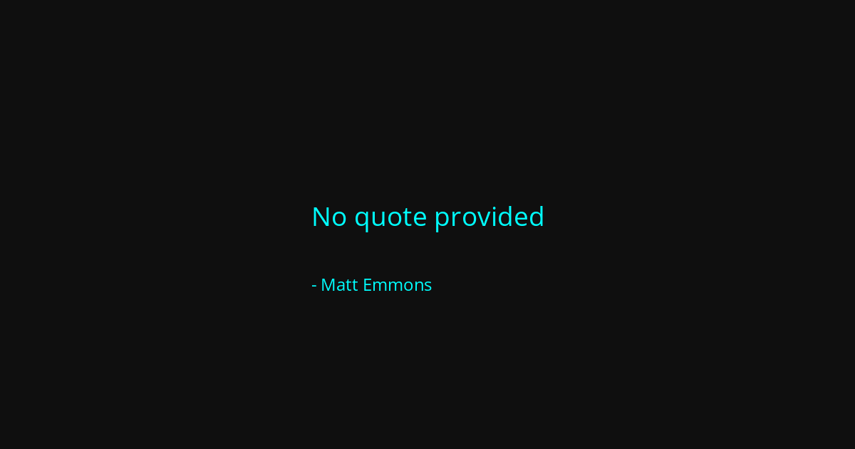 Quote by Matt Emmons