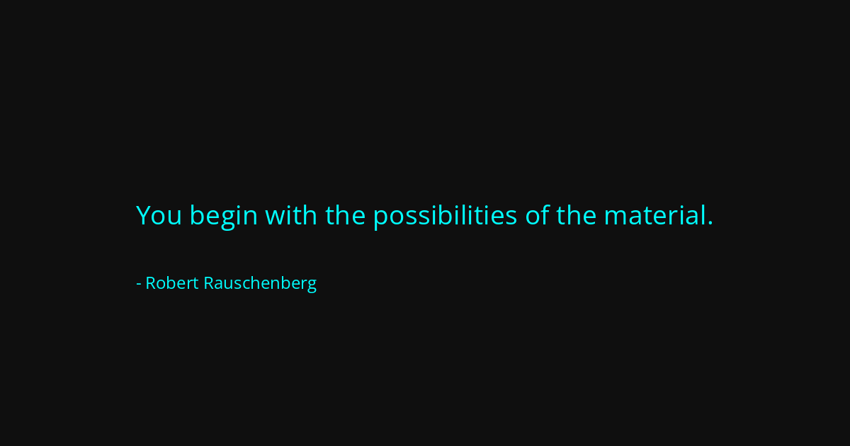 Quote by Robert Rauschenberg