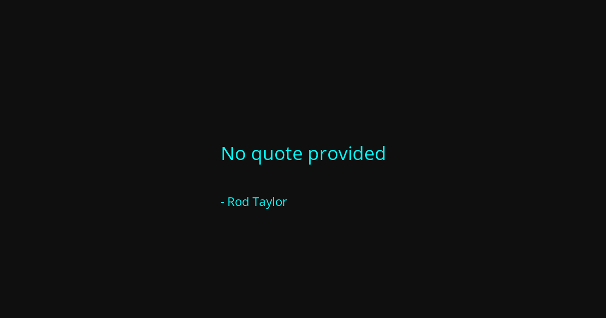 Quote by Rod Taylor