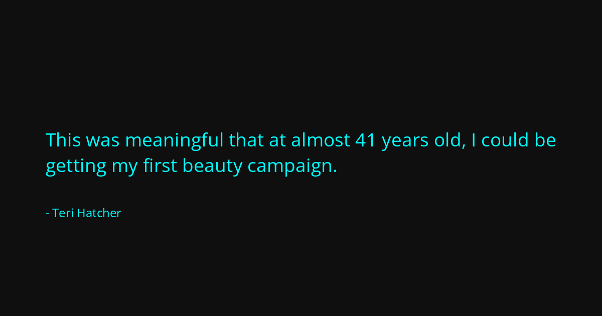 Quote by Teri Hatcher