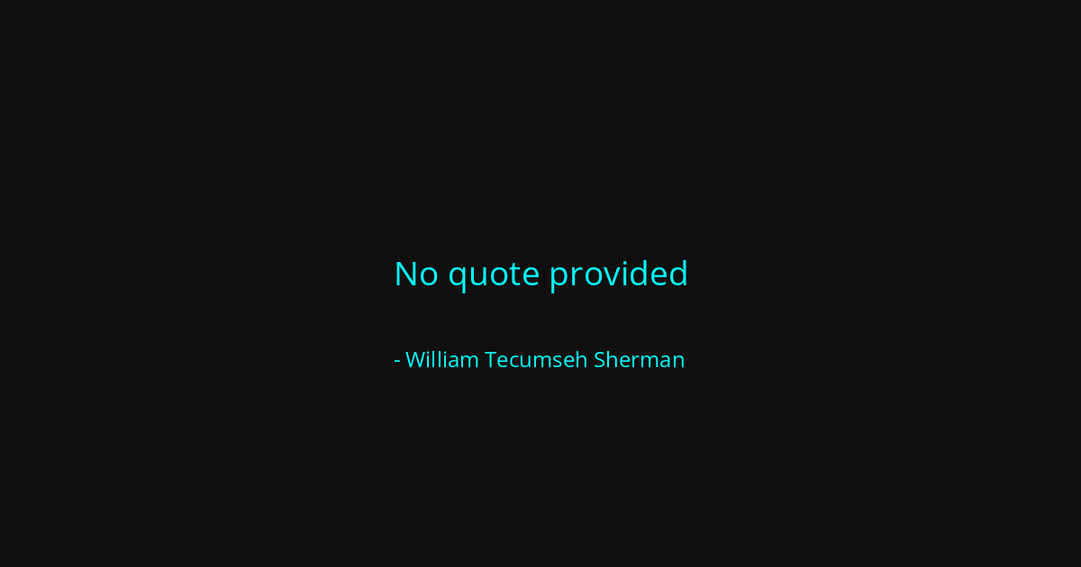 Quote by William Tecumseh Sherman